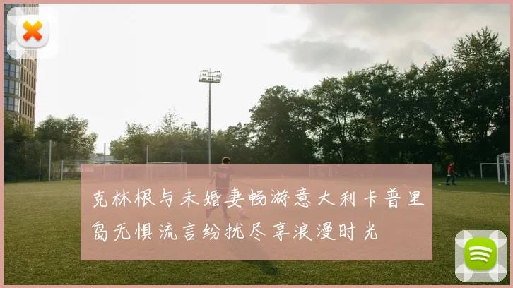 克林根与未婚妻畅游意大利卡普里岛无惧流言纷扰尽享浪漫时光