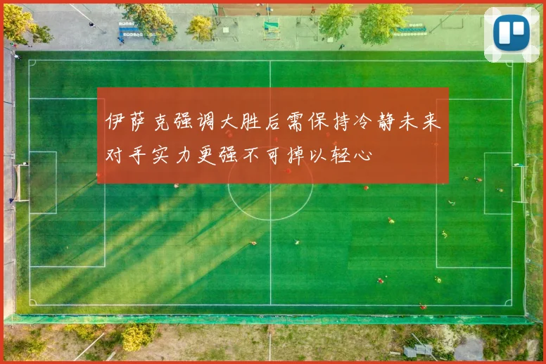 伊萨克强调大胜后需保持冷静未来对手实力更强不可掉以轻心