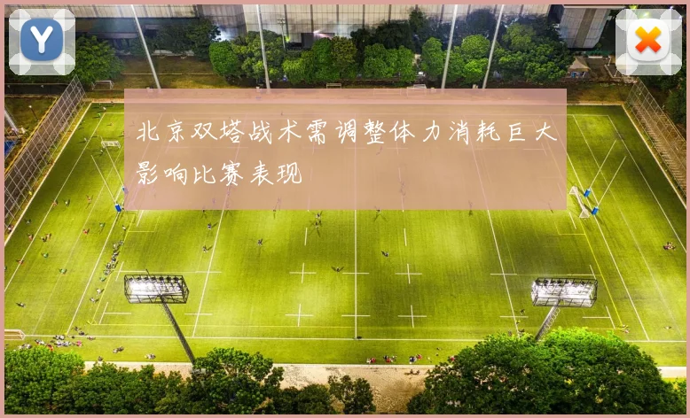 北京双塔战术需调整体力消耗巨大影响比赛表现